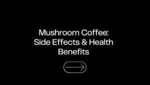 Side Effects of Mushroom Coffee